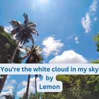 Lemon - You're the White Cloud in My Sky