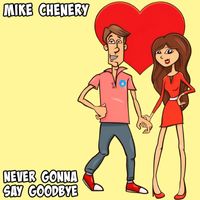 Mike Chenery - Never Gonna Say Goodbye