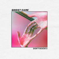Ghost Care - Don't I Know U
