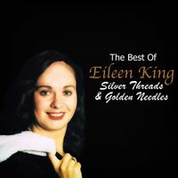 Eileen King - Silver Threads & Golden Needles - The Best Of Eileen King