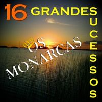 Os Monarcas - 16 Grandes Sucessos