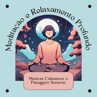 Lucas dos Estímulos - Meditação e Relaxamento Profundo: Músicas Calmantes e Paisagens Sonoras