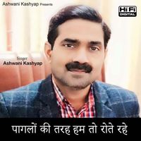 Dr. Ashwani Kashyap - Paglo Ki Tarah Hum To Rote Rahe