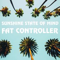 Fat Controller - Sunshine State of Mind