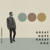Seth Condrey - Great Hope, Great God (Radio Version)