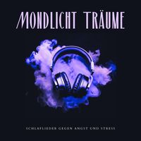 Entspannungsmusik Universe - Mondlicht Träume: Schlaflieder gegen Angst und Stress