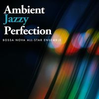 Bossa Nova All-Star Ensemble - Ambient Jazzy Perfection