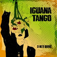 Iguana Tango - Si No Te Quieres