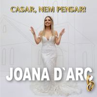 Joana D`Arc - Casar, Nem Pensar