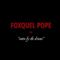Foxquel Pope - Eaten By The Drums (Explicit)
