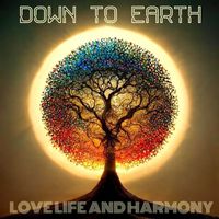 Down To Earth - Love Life And Harmony