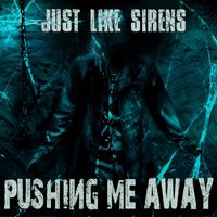 Just Like Sirens - Pushing Me Away