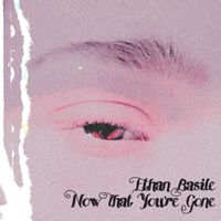 Ethan Basile - Now That You’re Gone