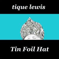 Tique Lewis - Tin Foil Hat