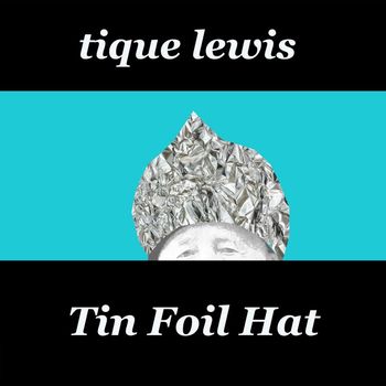 Tique Lewis - Tin Foil Hat