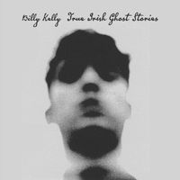 Billy Kelly - True Irish Ghost Stories