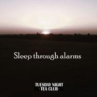 Tuesday Night Tea Club - Sleep Through Alarms