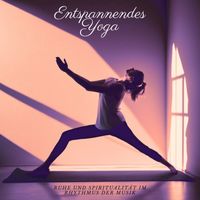Klassik zum Entspannen - Entspannendes Yoga: Ruhe und Spiritualität im Rhythmus der Musik