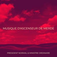 PRESIDENT NORMAL & MINISTRE ORDINAIRE - Musique d'ascenseur de merde (Explicit)