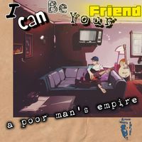 A Poor Man's Empire - I Can Be Your Friend