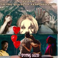 Dying Seed - Asylum: In The House of Fear and Love