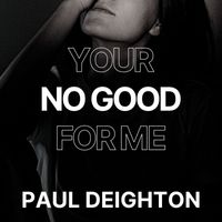 Paul Deighton - You're No Good For Me