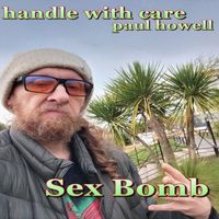 Handle with Care Paul Howell - Sex Bomb