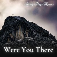 Stacey Plays Hymns - Were You There (Good Friday Prelude) (Instrumental)