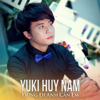 Yuki Huy Nam - Đừng Đi Anh Cần Em