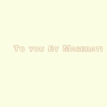 Maserati - To You