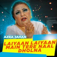 Azra Jehan - Laiyaan Laiyaan Main Tere Naal Dholna