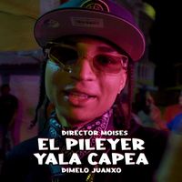 El Pileyer, Dimelo Juanxo & Director Moises - Yala Capea (Explicit)