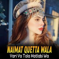 Naimat Quetta Wala - Yari Ya Tola Matlabi Wa
