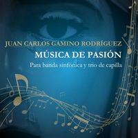 Juan Carlos Gamino Rodríguez - MÚSICA DE PASIÓN (para banda sinfónica y trío de capilla)