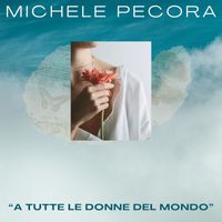 Michele Pecora - A tutte le donne del mondo