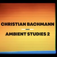 Christian Bachmann - Ambient Studies 2