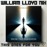 William Lloyd Nix - From the Darkness Into the Light - This Ones For You