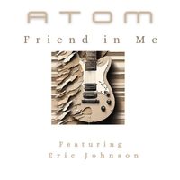 Atom - Friend in Me (feat. Eric Johnson)
