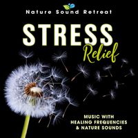 Nature Sound Retreat - Stress Relief: Music with Healing Frequencies & Nature Sounds