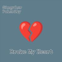 Singular Polarity - Broke My Heart