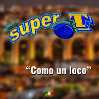 Grupo Super T - Como un loco