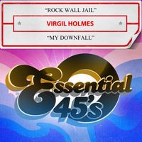 Virgil Holmes - Rock Wall Jail / My Downfall