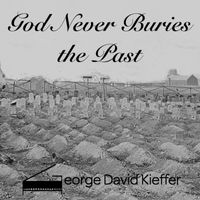 George David Kieffer - God Never Buries the Past