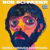Bob Schneider - Seeing Through Everything (Song Club)