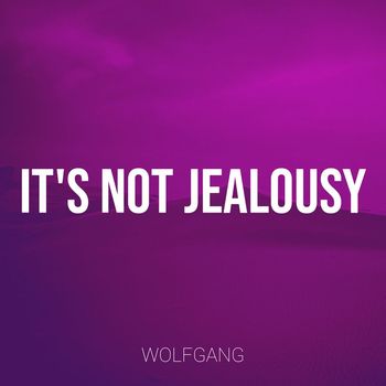 Wolfgang - It's Not Jealousy