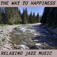 Relaxing Jazz Music - The Way to Happiness