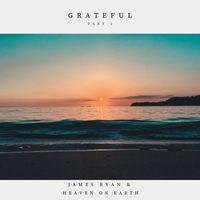 James Ryan and Heaven on Earth - Grateful Part 2