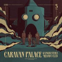 Caravan Palace - Gangbusters Melody Club (Explicit)