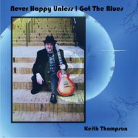 Keith Thompson - Never Happy Unless I Got The Blues