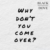 Black Dove - Why Don't You Come Over? (Explicit)